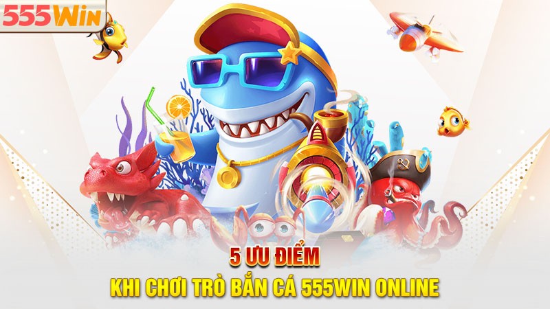 Giới thiệu tổng quan về Game Bắn Cá Hải Vương 555win